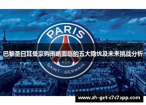 巴黎圣日耳曼豪购策略面临的五大隐忧及未来挑战分析 巴黎圣日耳曼豪购策略面临的五大隐忧及未来挑战分析