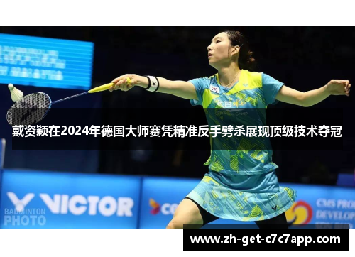 戴资颖在2024年德国大师赛凭精准反手劈杀展现顶级技术夺冠 戴资颖在2024年德国大师赛凭精准反手劈杀展现顶级技术夺冠