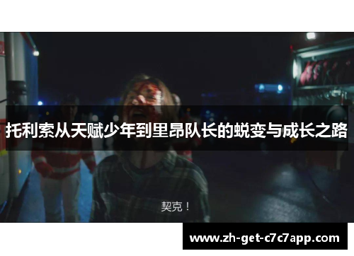 托利索从天赋少年到里昂队长的蜕变与成长之路 托利索从天赋少年到里昂队长的蜕变与成长之路