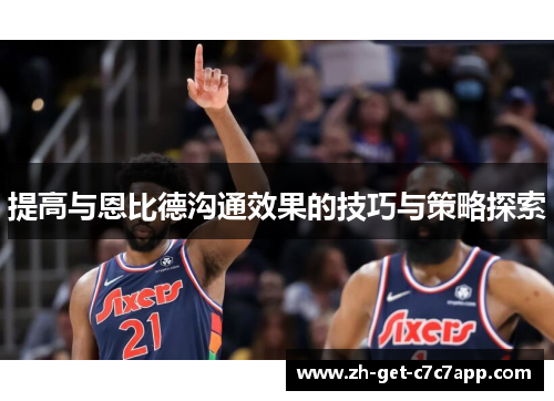 提高与恩比德沟通效果的技巧与策略探索 提高与恩比德沟通效果的技巧与策略探索