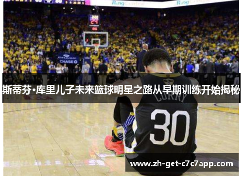 斯蒂芬·库里儿子未来篮球明星之路从早期训练开始揭秘 斯蒂芬·库里儿子未来篮球明星之路从早期训练开始揭秘