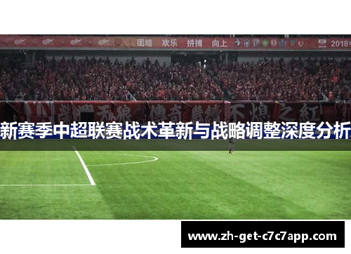 新赛季中超联赛战术革新与战略调整深度分析 新赛季中超联赛战术革新与战略调整深度分析