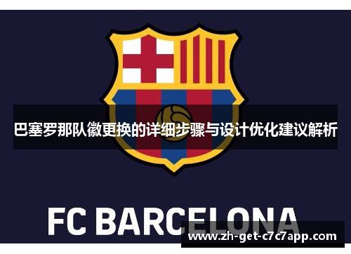 巴塞罗那队徽更换的详细步骤与设计优化建议解析 巴塞罗那队徽更换的详细步骤与设计优化建议解析