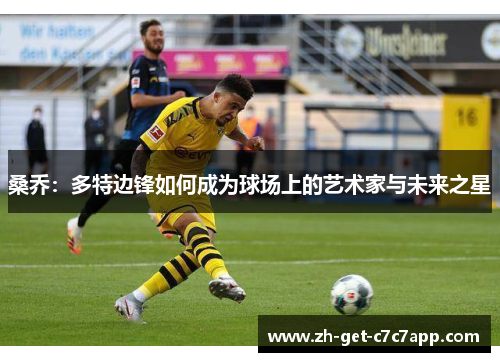 桑乔:多特边锋如何成为球场上的艺术家与未来之星 桑乔:多特边锋如何成为球场上的艺术家与未来之星