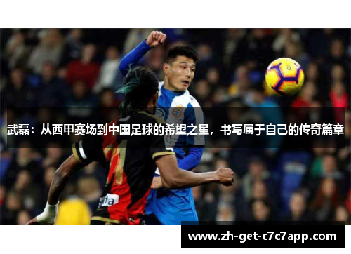 武磊:从西甲赛场到中国足球的希望之星,书写属于自己的传奇篇章 武磊:从西甲赛场到中国足球的希望之星,书写属于自己的传奇篇章