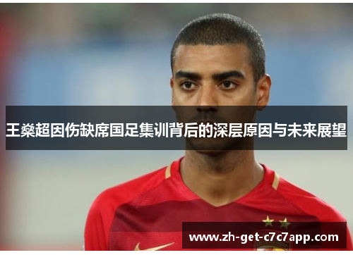 王燊超因伤缺席国足集训背后的深层原因与未来展望 王燊超因伤缺席国足集训背后的深层原因与未来展望