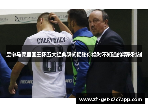 皇家马德里国王杯五大经典瞬间揭秘你绝对不知道的精彩时刻 皇家马德里国王杯五大经典瞬间揭秘你绝对不知道的精彩时刻