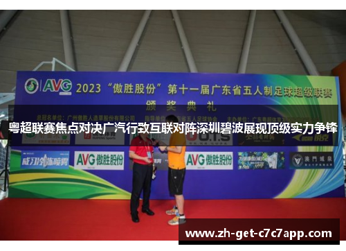 粤超联赛焦点对决广汽行致互联对阵深圳碧波展现顶级实力争锋 粤超联赛焦点对决广汽行致互联对阵深圳碧波展现顶级实力争锋