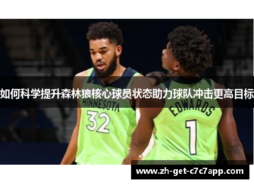 如何科学提升森林狼核心球员状态助力球队冲击更高目标 如何科学提升森林狼核心球员状态助力球队冲击更高目标