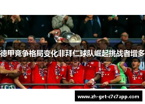 德甲竞争格局变化非拜仁球队崛起挑战者增多 德甲竞争格局变化非拜仁球队崛起挑战者增多