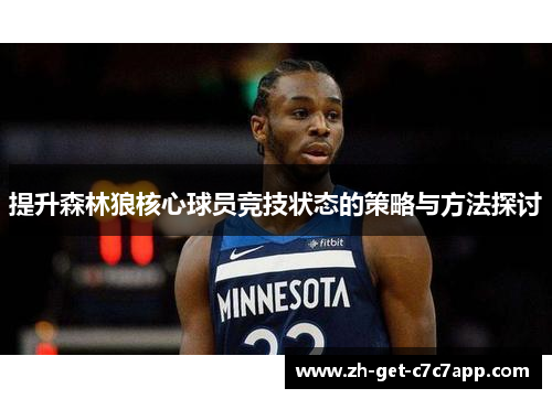 提升森林狼核心球员竞技状态的策略与方法探讨 提升森林狼核心球员竞技状态的策略与方法探讨
