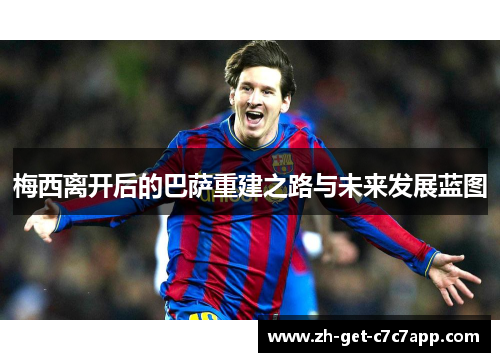梅西离开后的巴萨重建之路与未来发展蓝图
