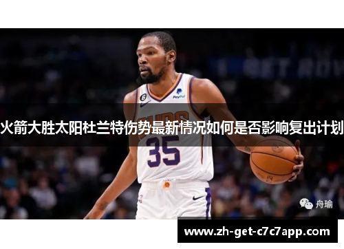 火箭大胜太阳杜兰特伤势最新情况如何是否影响复出计划 火箭大胜太阳杜兰特伤势最新情况如何是否影响复出计划