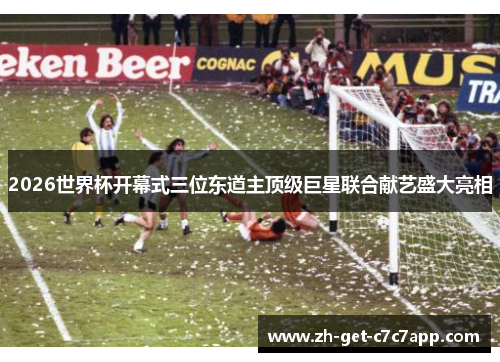 2026世界杯开幕式三位东道主顶级巨星联合献艺盛大亮相