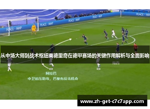从中场大师到战术枢纽莫德里奇在德甲赛场的关键作用解析与全面影响
