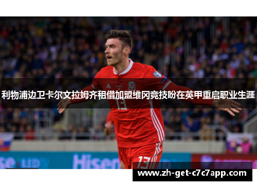 利物浦边卫卡尔文拉姆齐租借加盟维冈竞技盼在英甲重启职业生涯