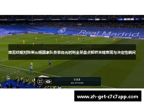 维尼修斯对阵莱比锡国家队赛事高光时刻全景盘点解析关键表现与决定性瞬间