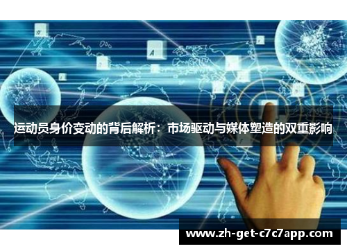 运动员身价变动的背后解析:市场驱动与媒体塑造的双重影响 运动员身价变动的背后解析:市场驱动与媒体塑造的双重影响